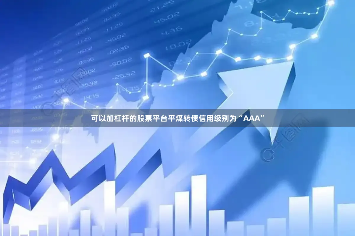 可以加杠杆的股票平台平煤转债信用级别为“AAA”