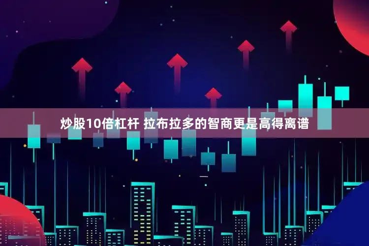 炒股10倍杠杆 拉布拉多的智商更是高得离谱