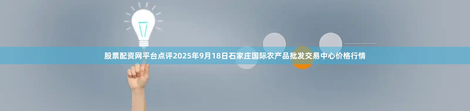 股票配资网平台点评2025年9月18日石家庄国际农产品批发交易中心价格行情
