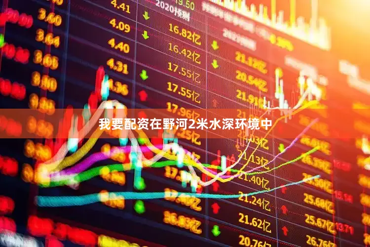 我要配资在野河2米水深环境中